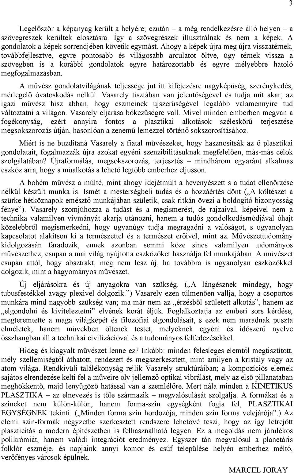 Ahogy a képek újra meg újra visszatérnek, továbbfejlesztve, egyre pontosabb és világosabb arculatot öltve, úgy térnek vissza a szövegben is a korábbi gondolatok egyre határozottabb és egyre mélyebbre