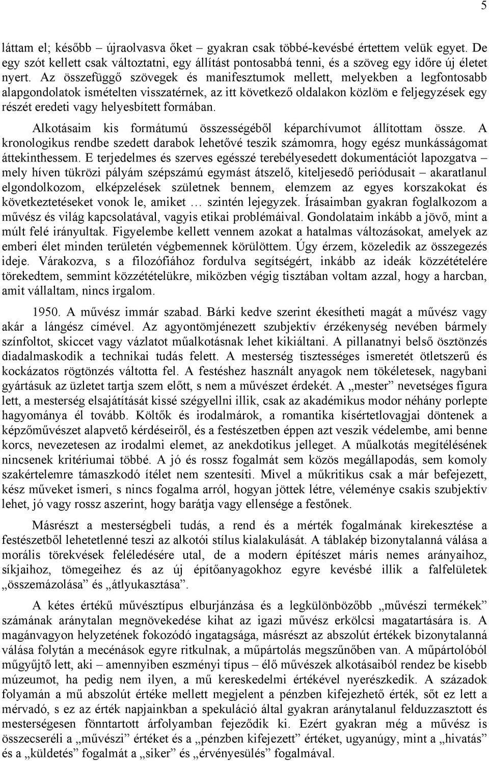 formában. Alkotásaim kis formátumú összességéből képarchívumot állítottam össze. A kronologikus rendbe szedett darabok lehetővé teszik számomra, hogy egész munkásságomat áttekinthessem.