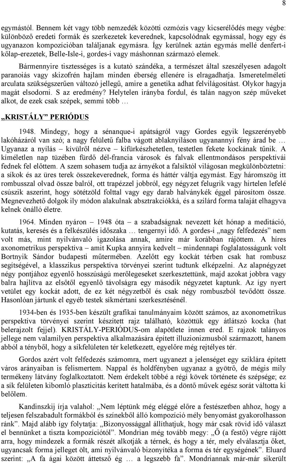 egymásra. Így kerülnek aztán egymás mellé denfert-i kőlap-erezetek, Belle-Isle-i, gordes-i vagy máshonnan származó elemek.