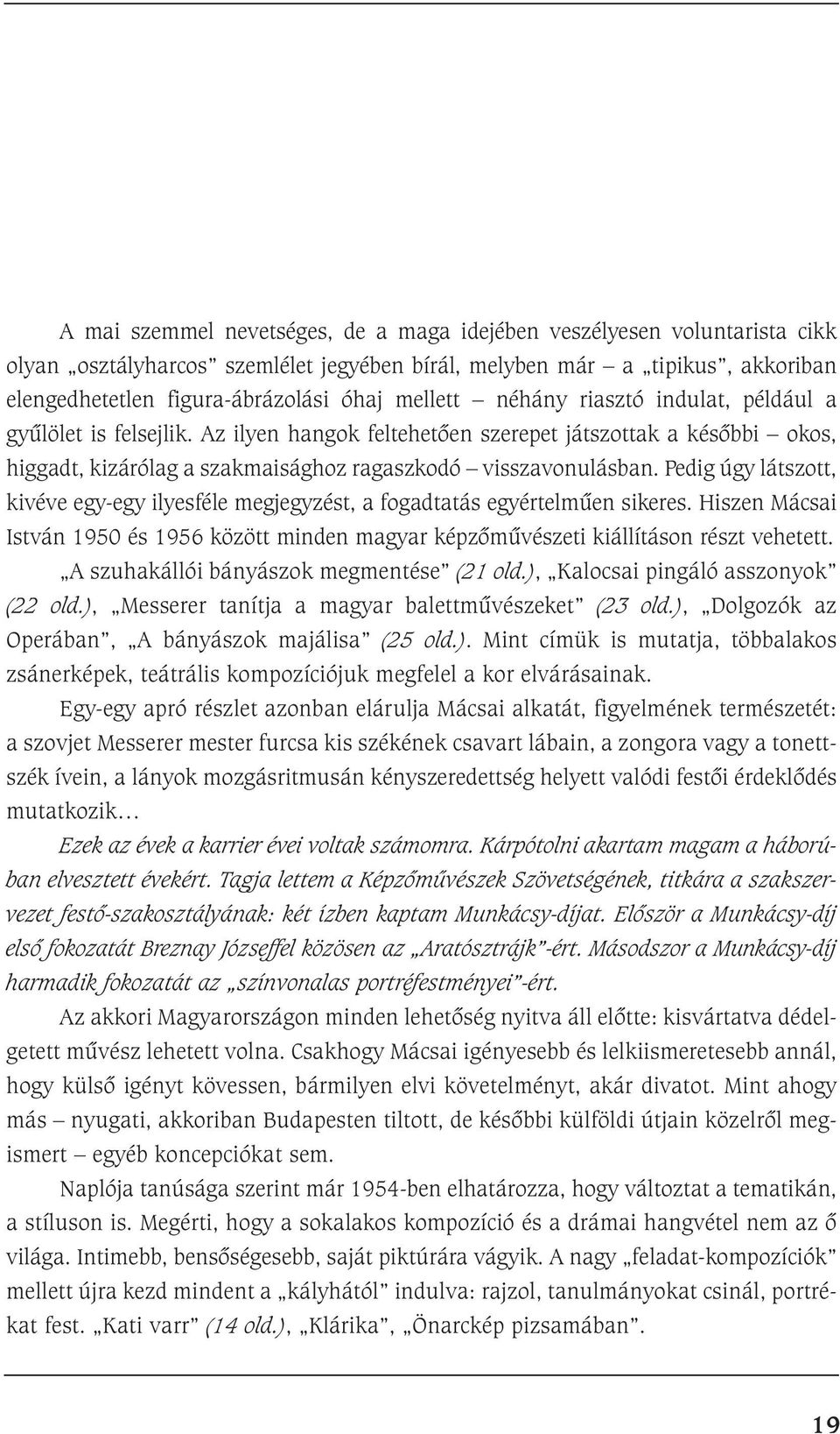 Pedig úgy látszott, kivéve egy-egy ilyesféle megjegyzést, a fogadtatás egyértelmûen sikeres. Hiszen Mácsai István 1950 és 1956 között minden magyar képzõmûvészeti kiállításon részt vehetett.