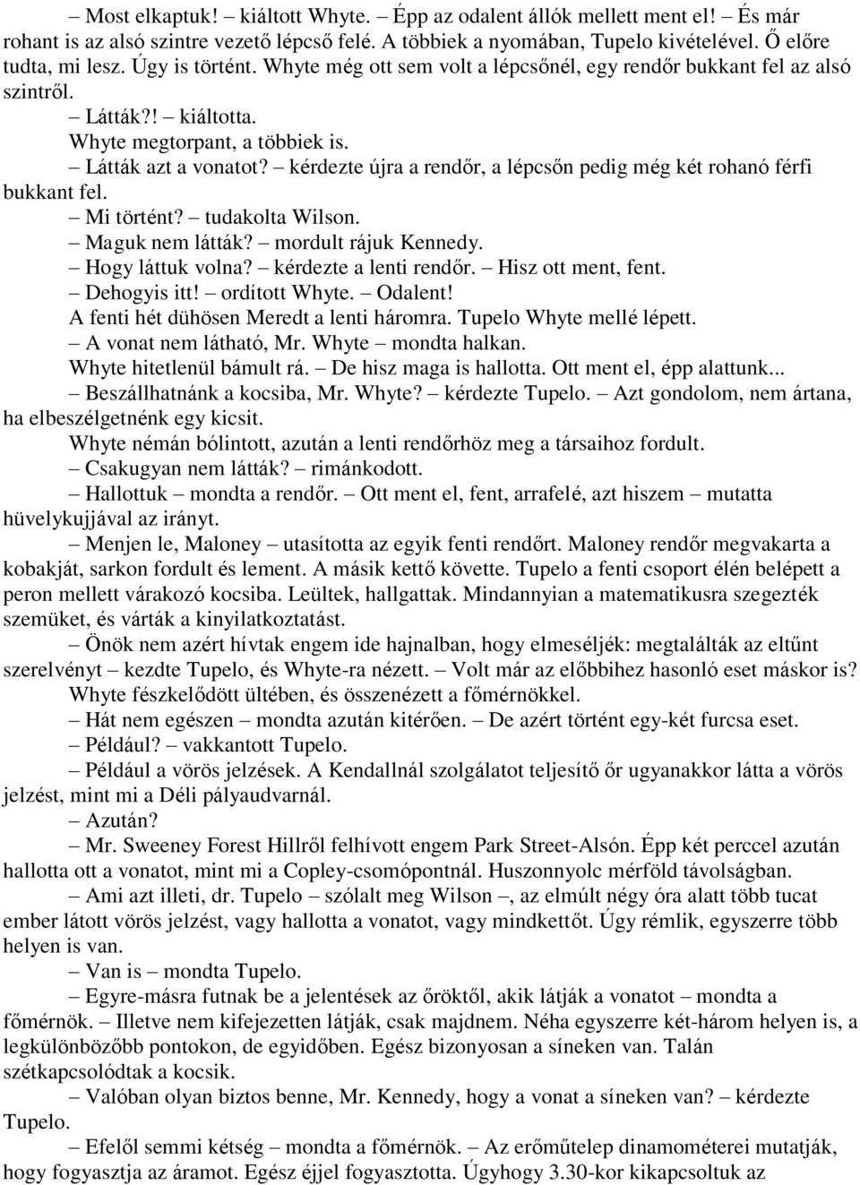 kérdezte újra a rendőr, a lépcsőn pedig még két rohanó férfi bukkant fel. Mi történt? tudakolta Wilson. Maguk nem látták? mordult rájuk Kennedy. Hogy láttuk volna? kérdezte a lenti rendőr.