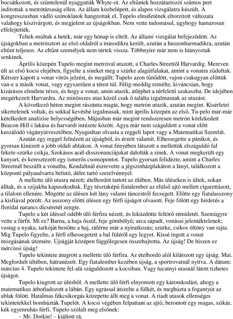 Teltek-múltak a hetek, már egy hónap is eltelt. Az állami vizsgálat befejeződött. Az újságokban a metrósztori az első oldalról a másodikra került, azután a huszonharmadikra, azután eltűnt teljesen.