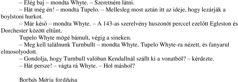 A 143-as szerelvény huszonöt perccel ezelőtt Egleston és Dorchester között eltűnt. Tupelo Whyte mögé bámult, végig a síneken.