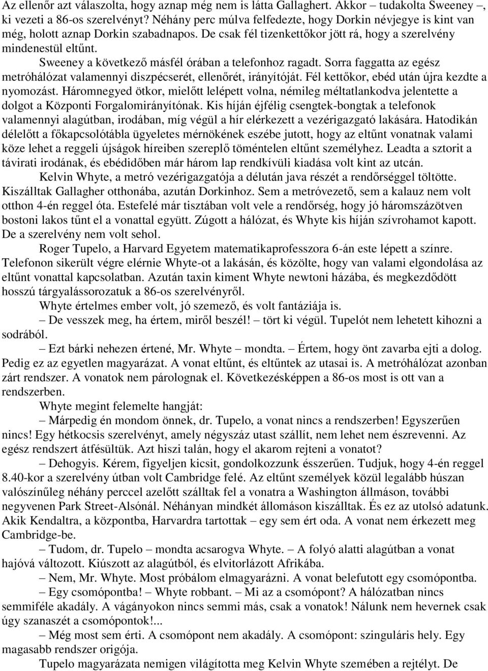 Sweeney a következő másfél órában a telefonhoz ragadt. Sorra faggatta az egész metróhálózat valamennyi diszpécserét, ellenőrét, irányítóját. Fél kettőkor, ebéd után újra kezdte a nyomozást.