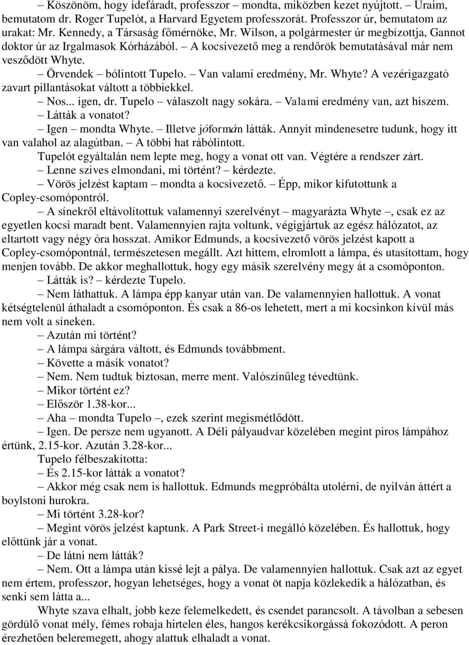 Örvendek bólintott Tupelo. Van valami eredmény, Mr. Whyte? A vezérigazgató zavart pillantásokat váltott a többiekkel. Nos... igen, dr. Tupelo válaszolt nagy sokára. Valami eredmény van, azt hiszem.