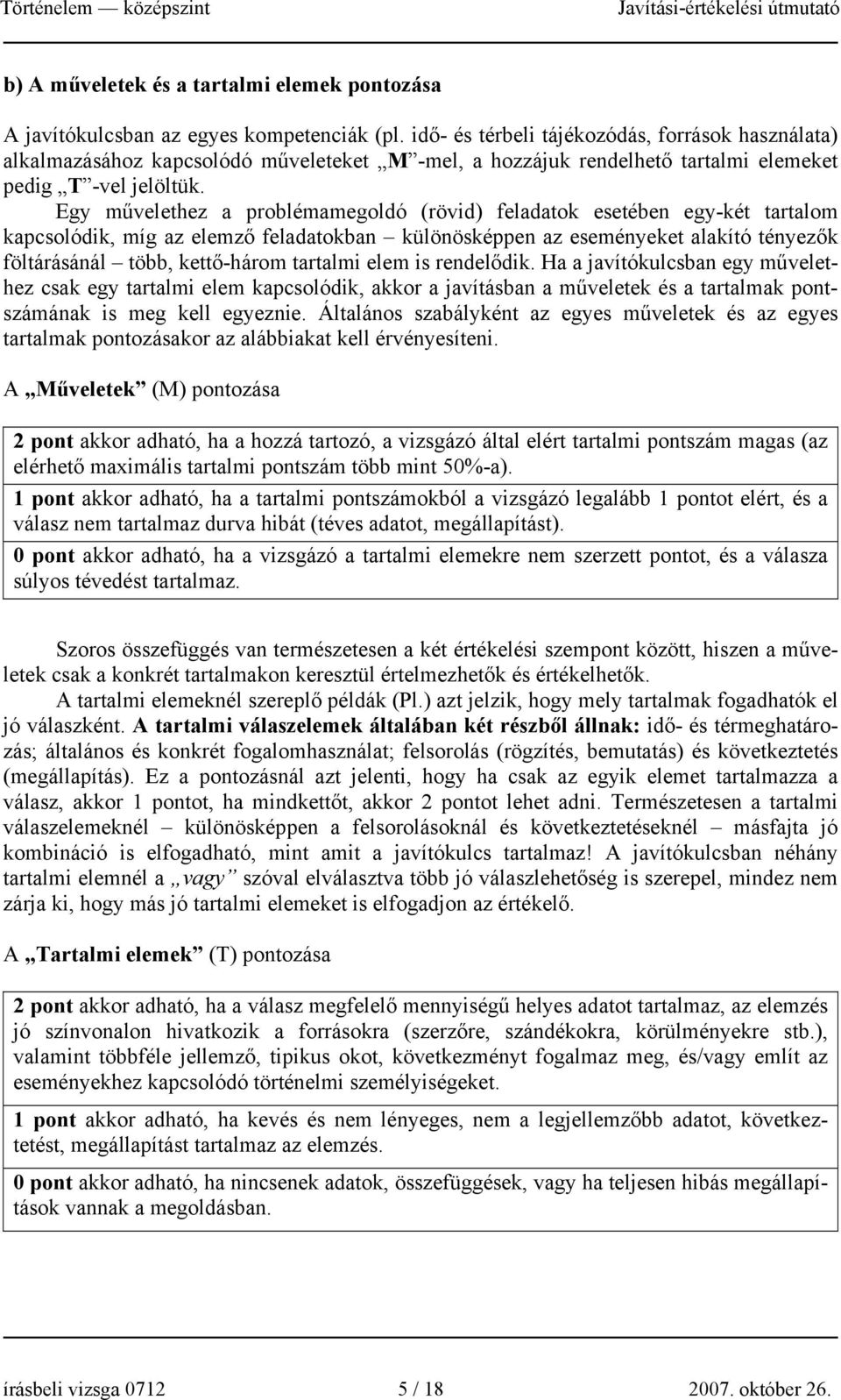 Egy művelethez a problémamegoldó (rövid) feladatok esetében egy-két tartalom kapcsolódik, míg az elemző feladatokban különösképpen az eseményeket alakító tényezők föltárásánál több, kettő-három