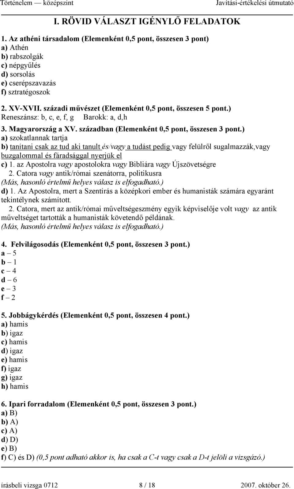 ) a) szokatlannak tartja b) tanítani csak az tud aki tanult és/vagy a tudást pedig vagy felülről sugalmazzák,vagy buzgalommal és fáradsággal nyerjük el c) 1.