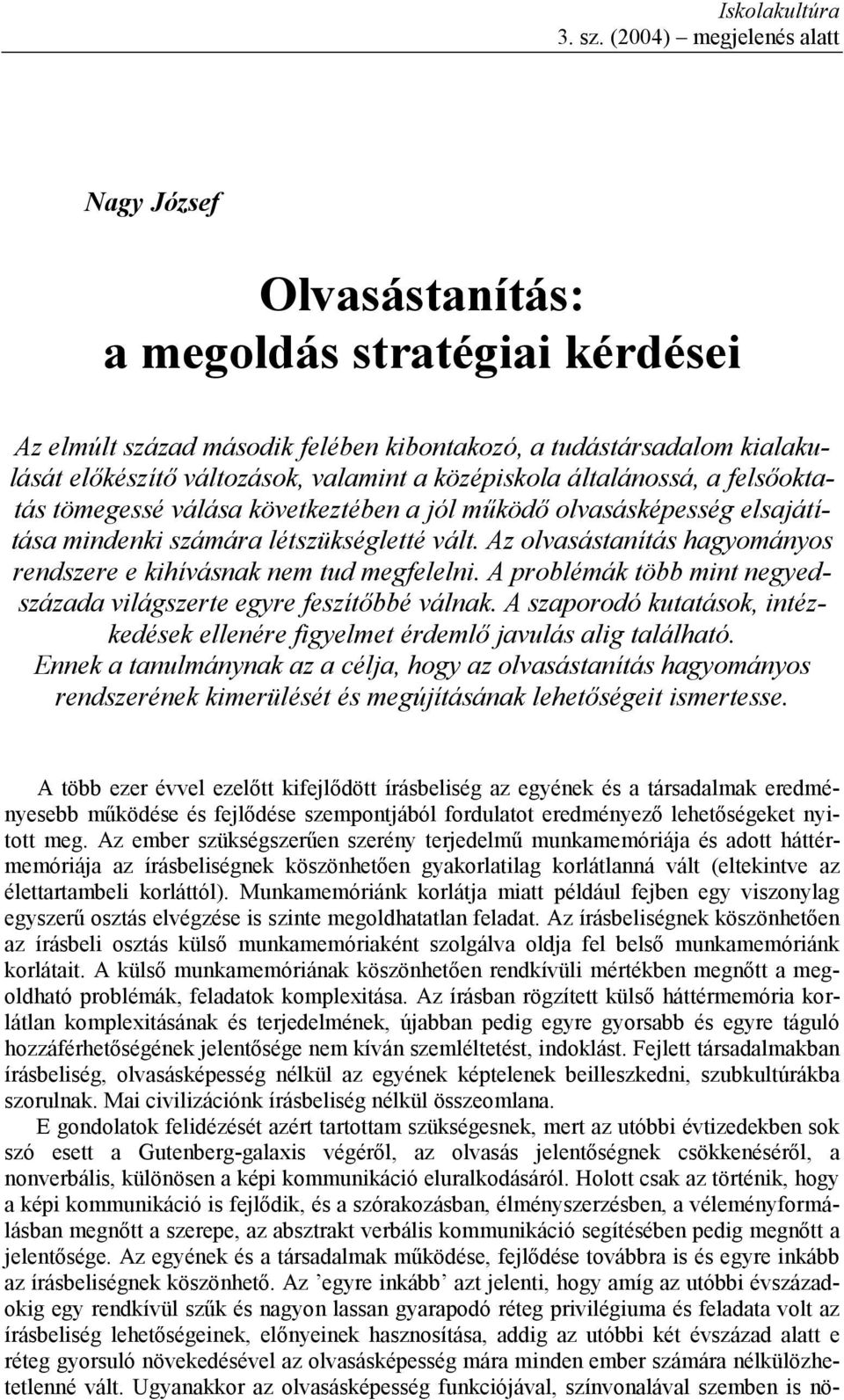 középiskola általánossá, a felsőoktatás tömegessé válása következtében a jól működő olvasásképesség elsajátítása mindenki számára létszükségletté vált.