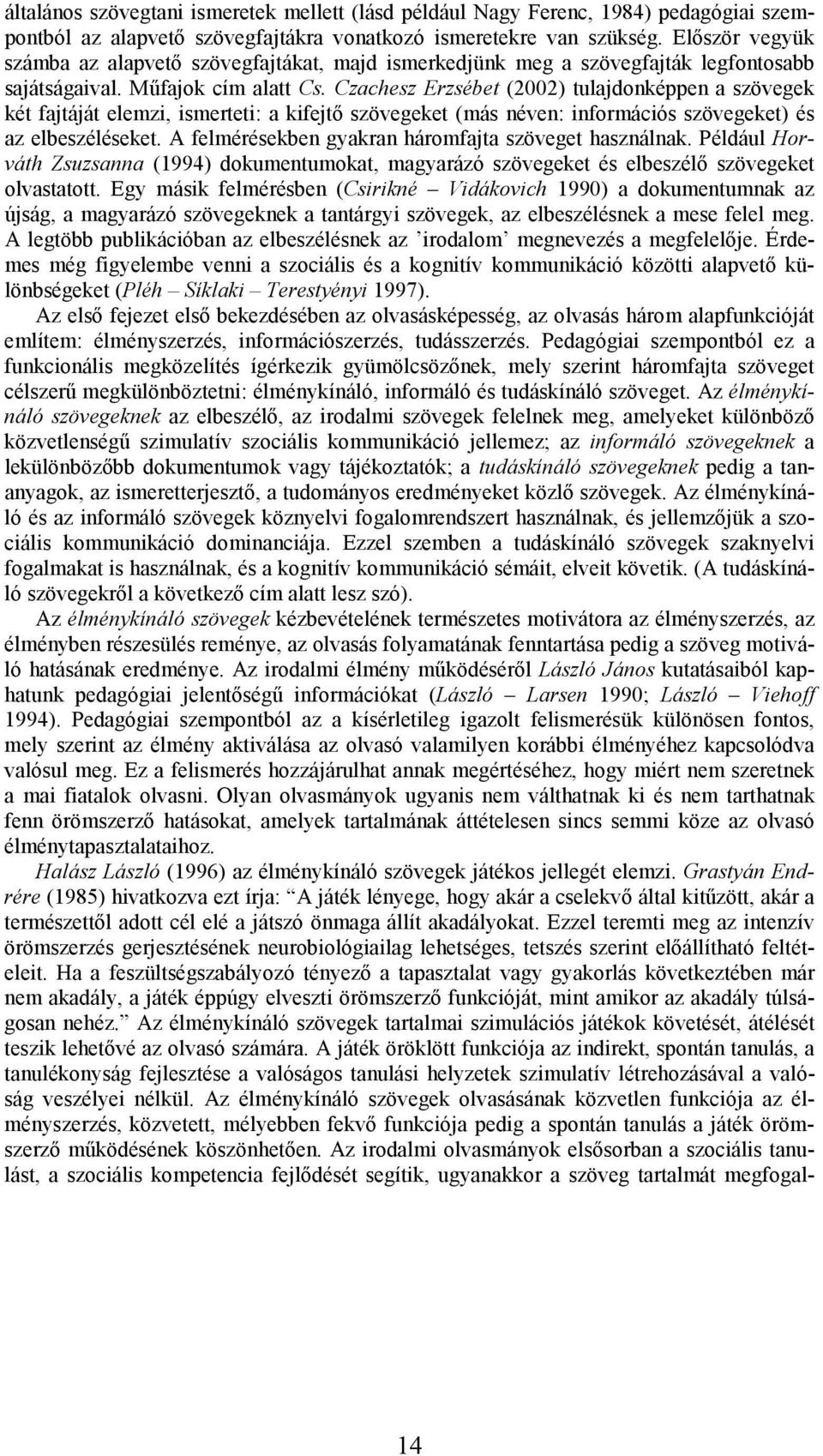 Czachesz Erzsébet (2002) tulajdonképpen a szövegek két fajtáját elemzi, ismerteti: a kifejtő szövegeket (más néven: információs szövegeket) és az elbeszéléseket.