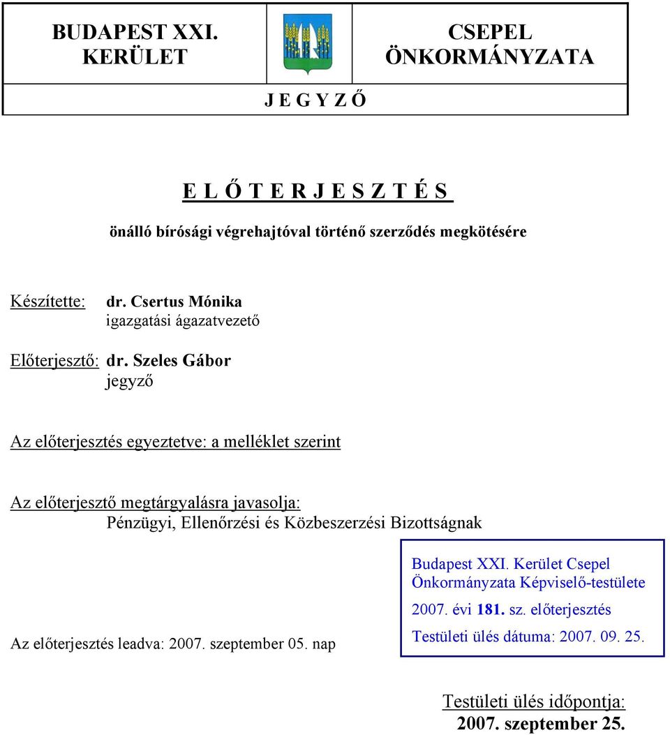 Szeles Gábor jegyző Az előterjesztés egyeztetve: a melléklet szerint Az előterjesztő megtárgyalásra javasolja: Pénzügyi, Ellenőrzési és