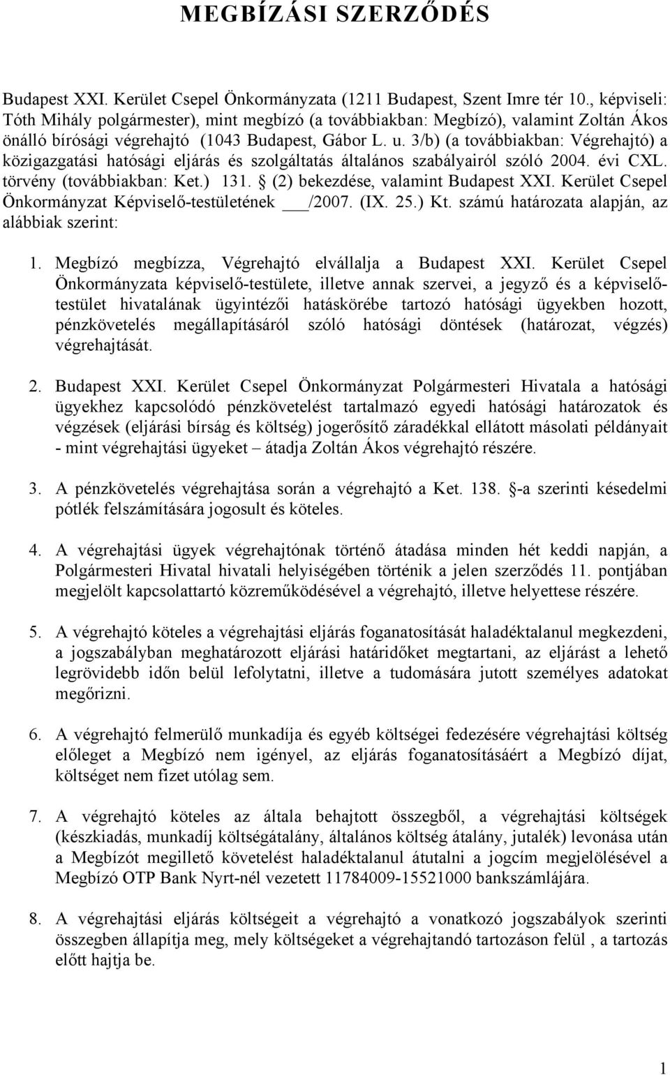 3/b) (a továbbiakban: Végrehajtó) a közigazgatási hatósági eljárás és szolgáltatás általános szabályairól szóló 2004. évi CXL. törvény (továbbiakban: Ket.) 131. (2) bekezdése, valamint Budapest XXI.