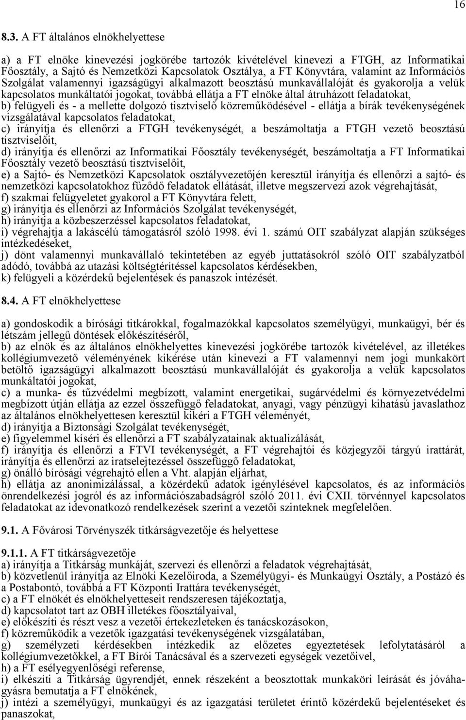 valamint az Információs Szolgálat valamennyi igazságügyi alkalmazott beosztású munkavállalóját és gyakorolja a velük kapcsolatos munkáltatói jogokat, továbbá ellátja a FT elnöke által átruházott