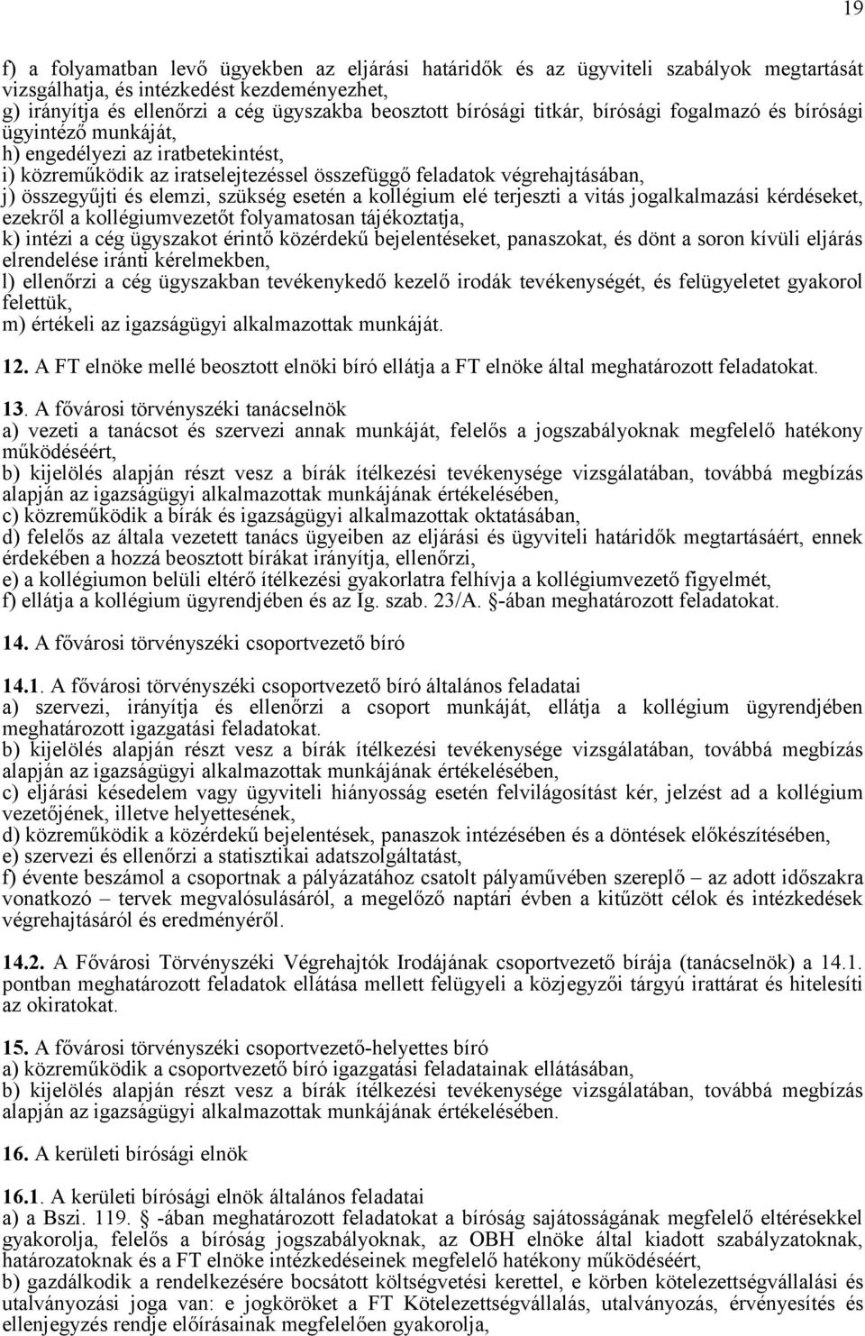 szükség esetén a kollégium elé terjeszti a vitás jogalkalmazási kérdéseket, ezekről a kollégiumvezetőt folyamatosan tájékoztatja, k) intézi a cég ügyszakot érintő közérdekű bejelentéseket,