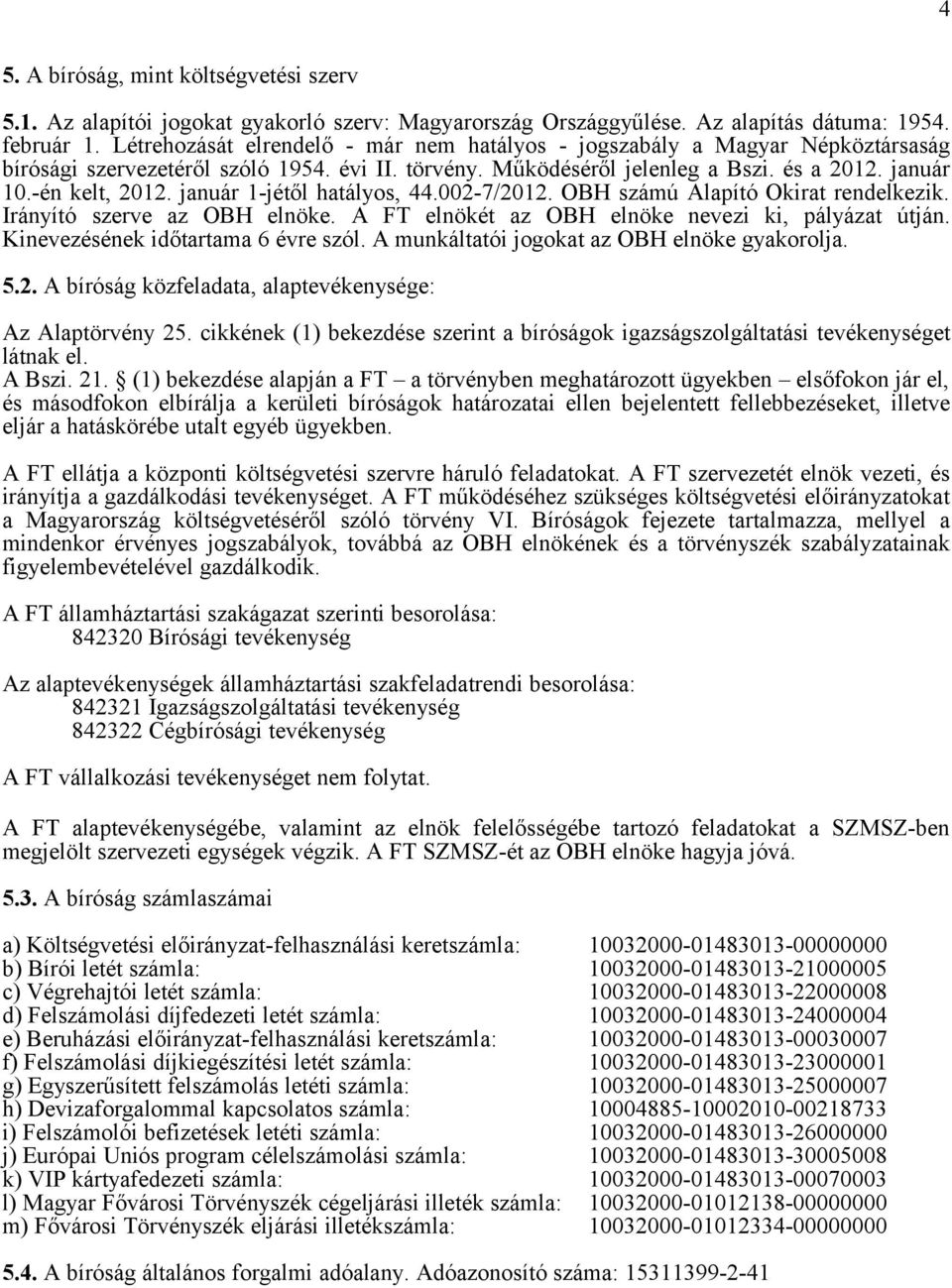 január 1-jétől hatályos, 44.002-7/2012. OBH számú Alapító Okirat rendelkezik. Irányító szerve az OBH elnöke. A FT elnökét az OBH elnöke nevezi ki, pályázat útján. Kinevezésének időtartama 6 évre szól.