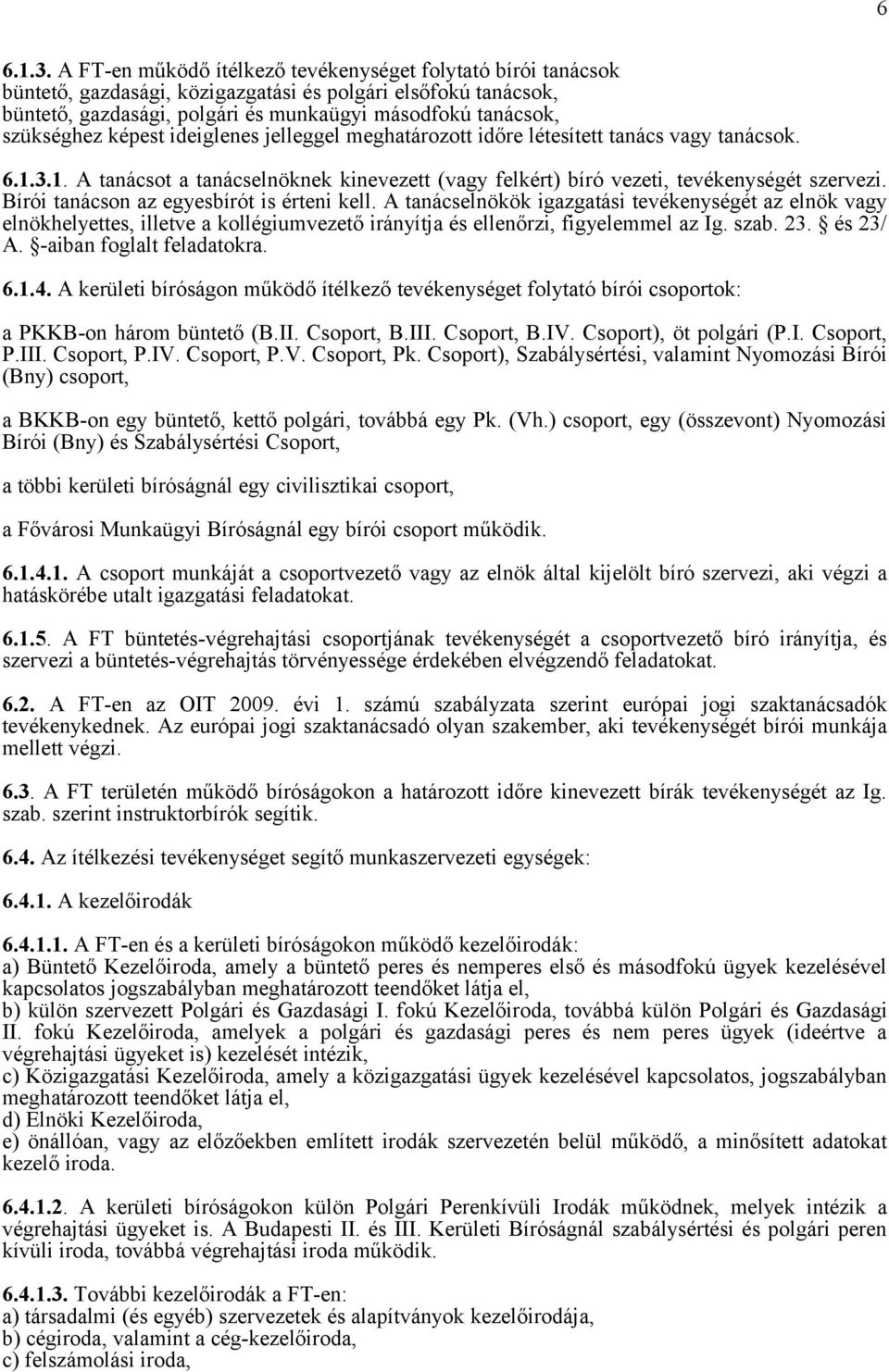 képest ideiglenes jelleggel meghatározott időre létesített tanács vagy tanácsok. 6.1.3.1. A tanácsot a tanácselnöknek kinevezett (vagy felkért) bíró vezeti, tevékenységét szervezi.