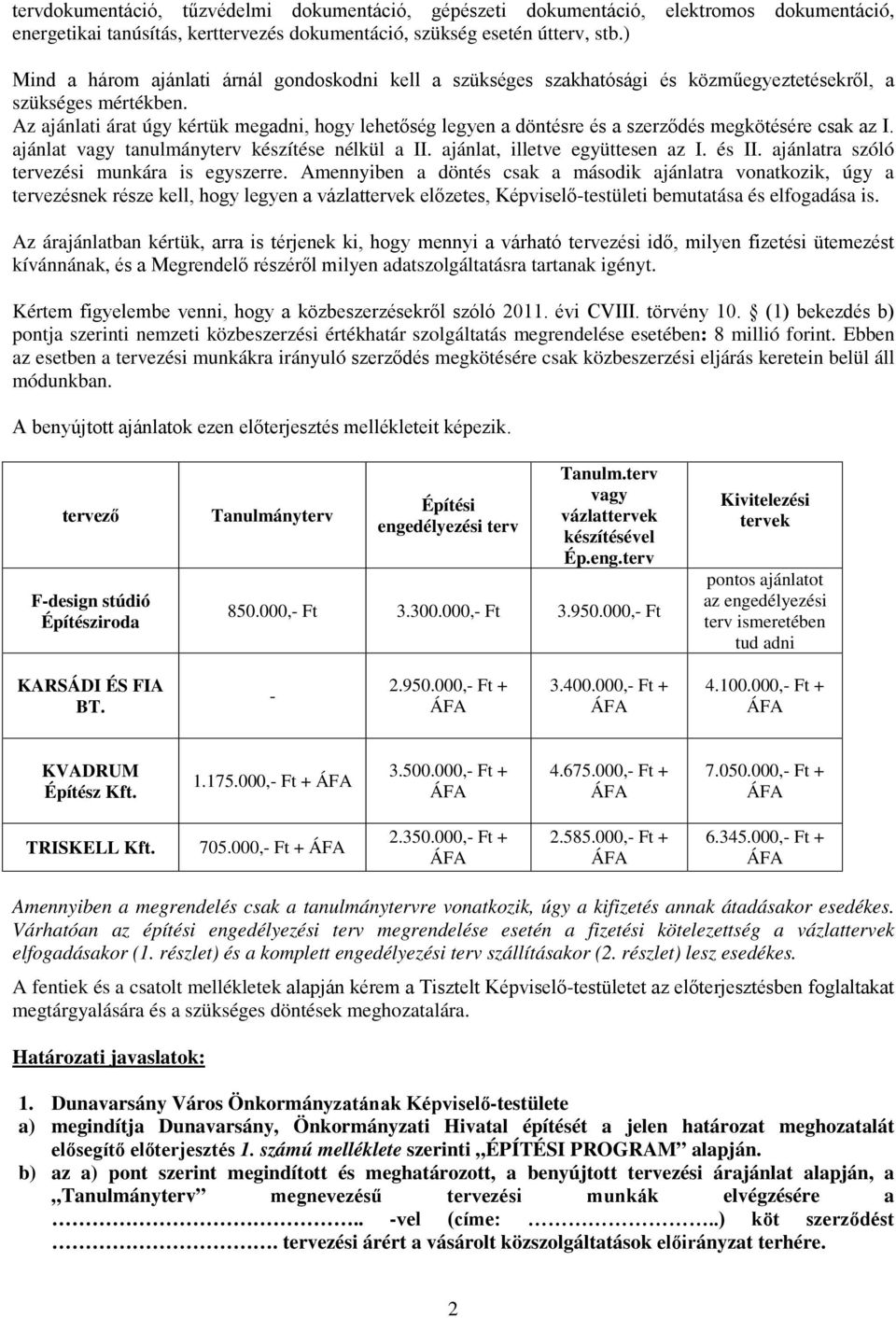 Az ajánlati árat úgy kértük megadni, hogy lehetőség legyen a döntésre és a szerződés megkötésére csak az I. ajánlat vagy tanulmányterv készítése nélkül a II. ajánlat, illetve együttesen az I. és II.