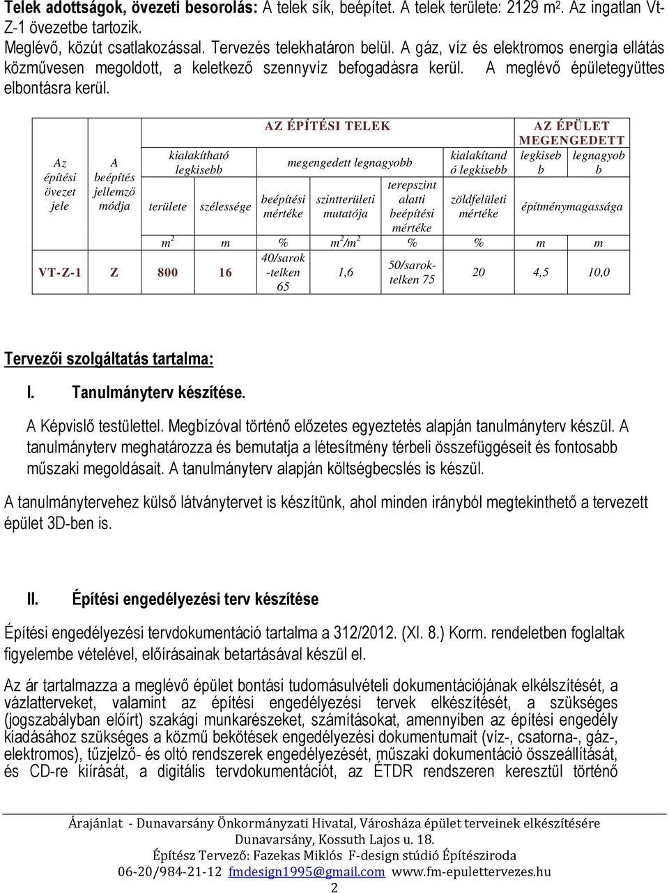 Az építési övezet jele A beépítés jellemző módja területe kialakítható legkisebb szélessége VT-Z-1 Z 800 16 AZ ÉPÍTÉSI TELEK beépítési mértéke megengedett legnagyobb szintterületi mutatója terepszint