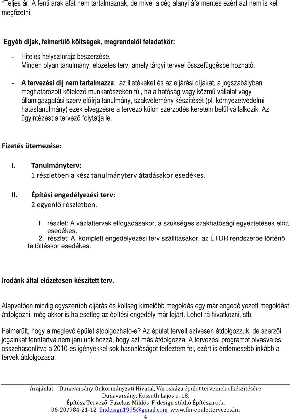 - A tervezési díj nem tartalmazza: az illetékeket és az eljárási díjakat, a jogszabályban meghatározott kötelező munkarészeken túl, ha a hatóság vagy közmű vállalat vagy államigazgatási szerv előírja