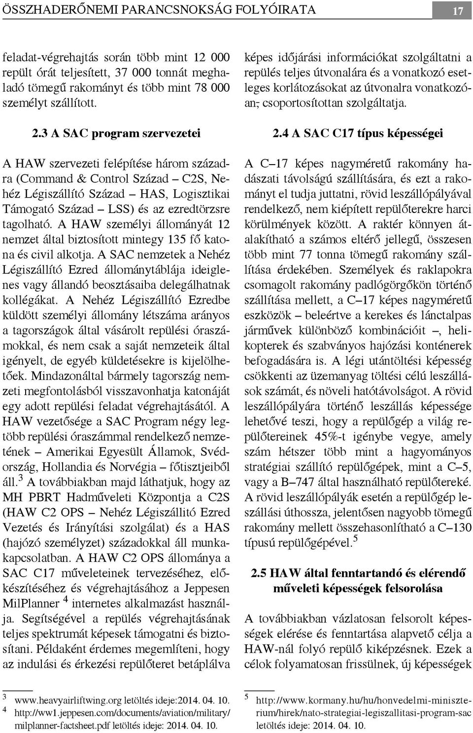 A HAW személyi állományát 12 nemzet által biztosított mintegy 135 fő katona és civil alkotja.