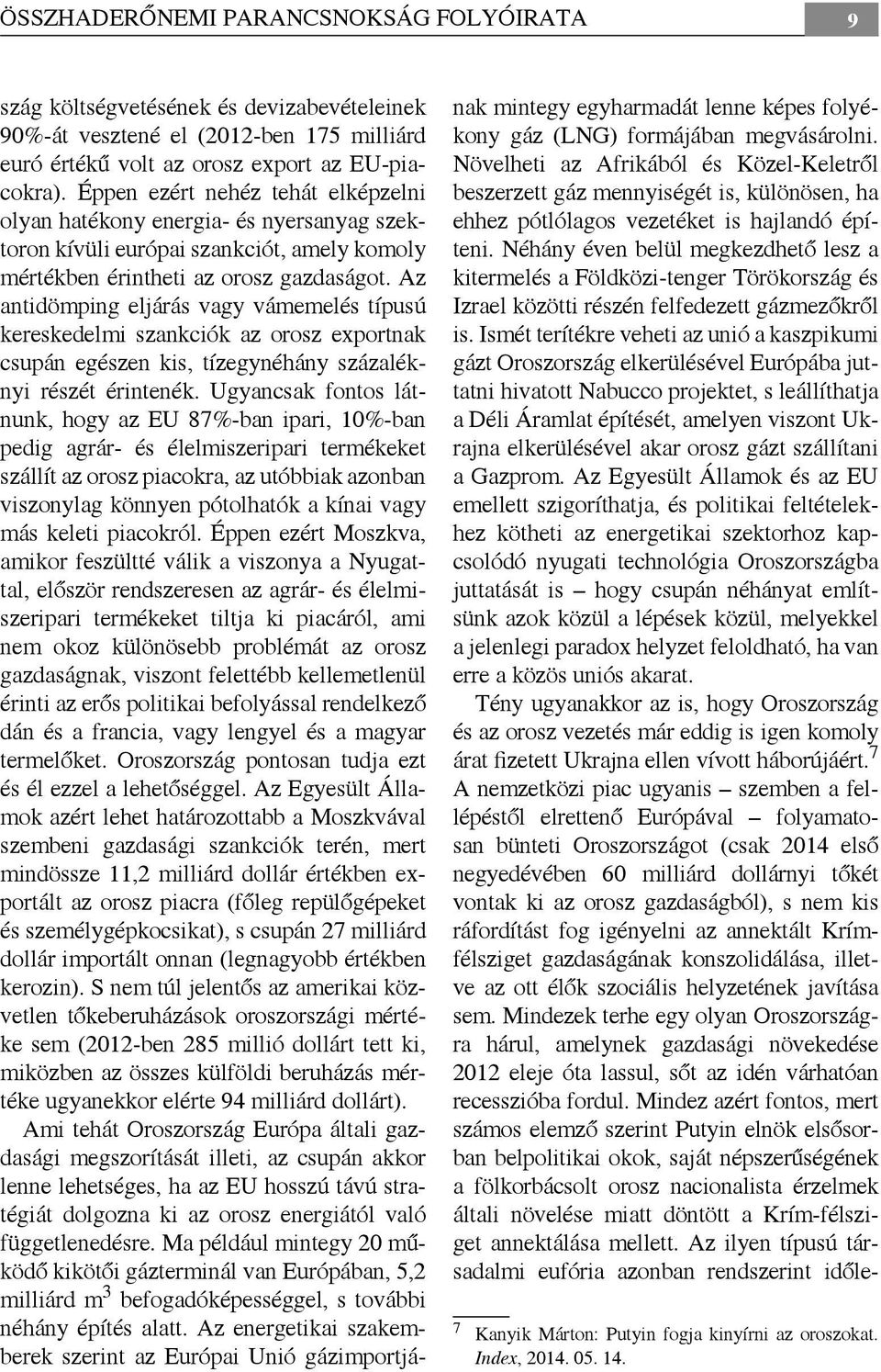 Az antidömping eljárás vagy vámemelés típusú kereskedelmi szankciók az orosz exportnak csupán egészen kis, tízegynéhány százaléknyi részét érintenék.