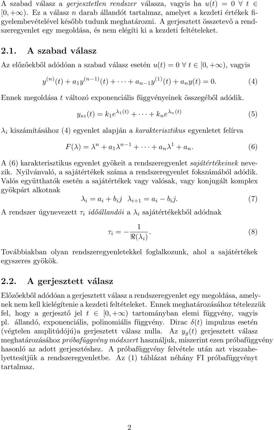 A szabad válasz Az előzőekből adódóan a szabad válasz esetén u(t) = 0 t [0,+ ), vagyis y (n) (t) + a 1 y (n 1) (t) + + a n 1 y (1) (t) + a n y(t) = 0.