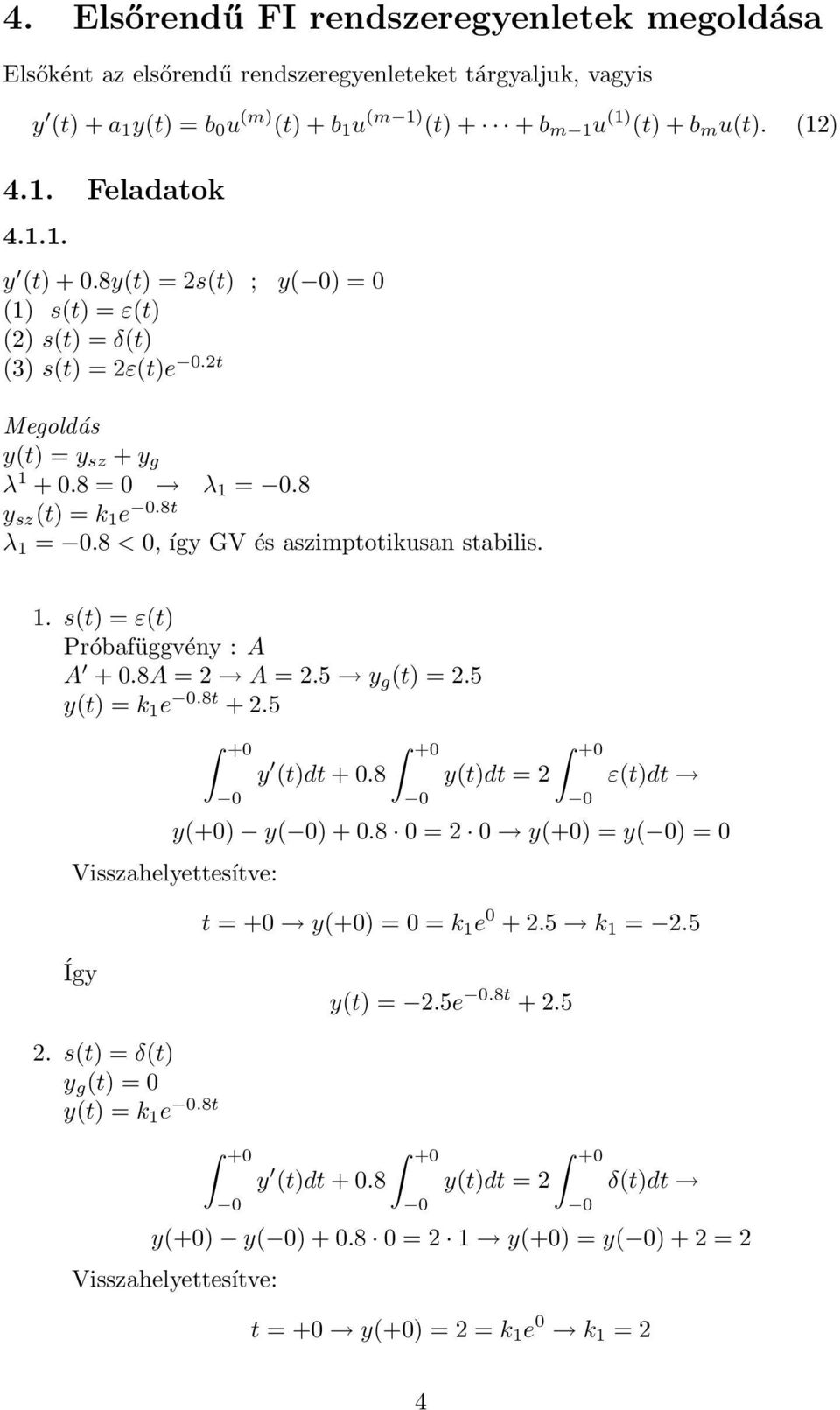 8 < 0, így GV és aszimptotikusan stabilis. 1. s(t) = ε(t) Próbafüggvény : A A + 0.8A = 2 A = 2.5 y g (t) = 2.5 y(t) = k 1 e.8t + 2.5 y (t)dt + 0.8 ε(t)dt y(+0) y() + 0.