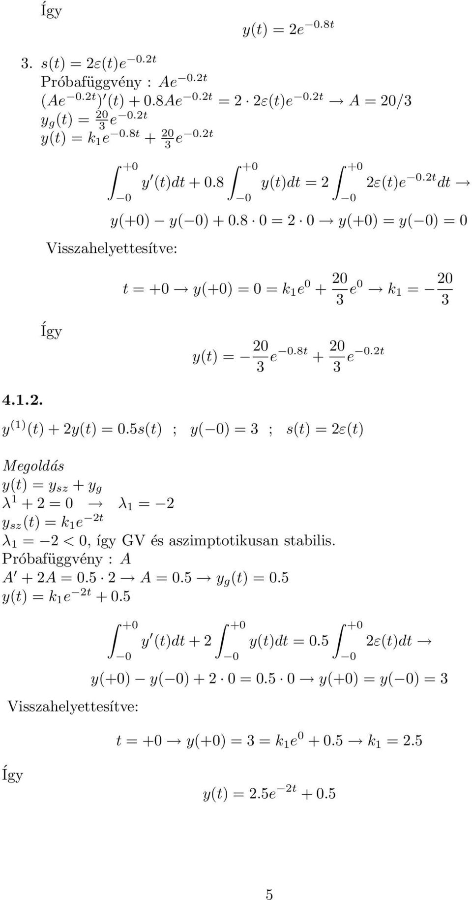 5s(t) ; y() = 3 ; s(t) = 2ε(t) Megoldás y(t) = y sz + y g λ 1 + 2 = 0 λ 1 = 2 y sz (t) = k 1 e 2t λ 1 = 2 < 0, így GV és aszimptotikusan stabilis.