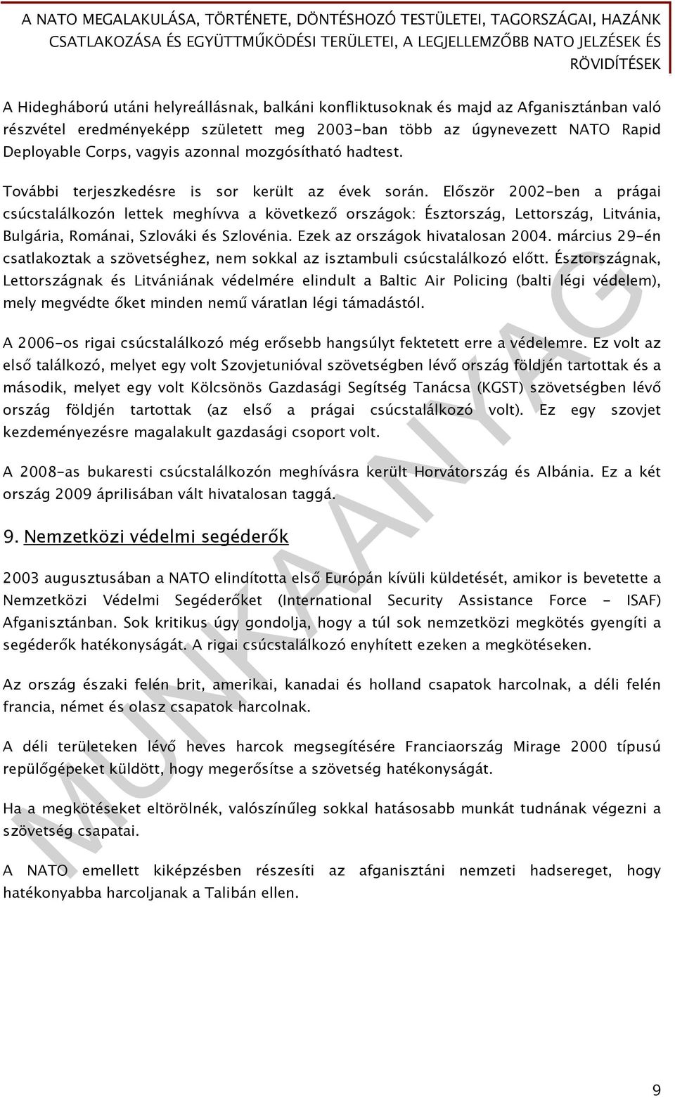 Először 2002-ben a prágai csúcstalálkozón lettek meghívva a következő országok: Észtország, Lettország, Litvánia, Bulgária, Románai, Szlováki és Szlovénia. Ezek az országok hivatalosan 2004.