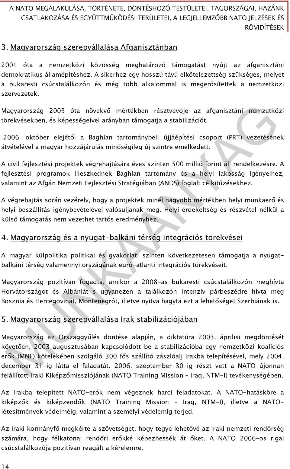 Magyarország 2003 óta növekvő mértékben résztvevője az afganisztáni nemzetközi törekvésekben, és képességeivel arányban támogatja a stabilizációt. 2006.