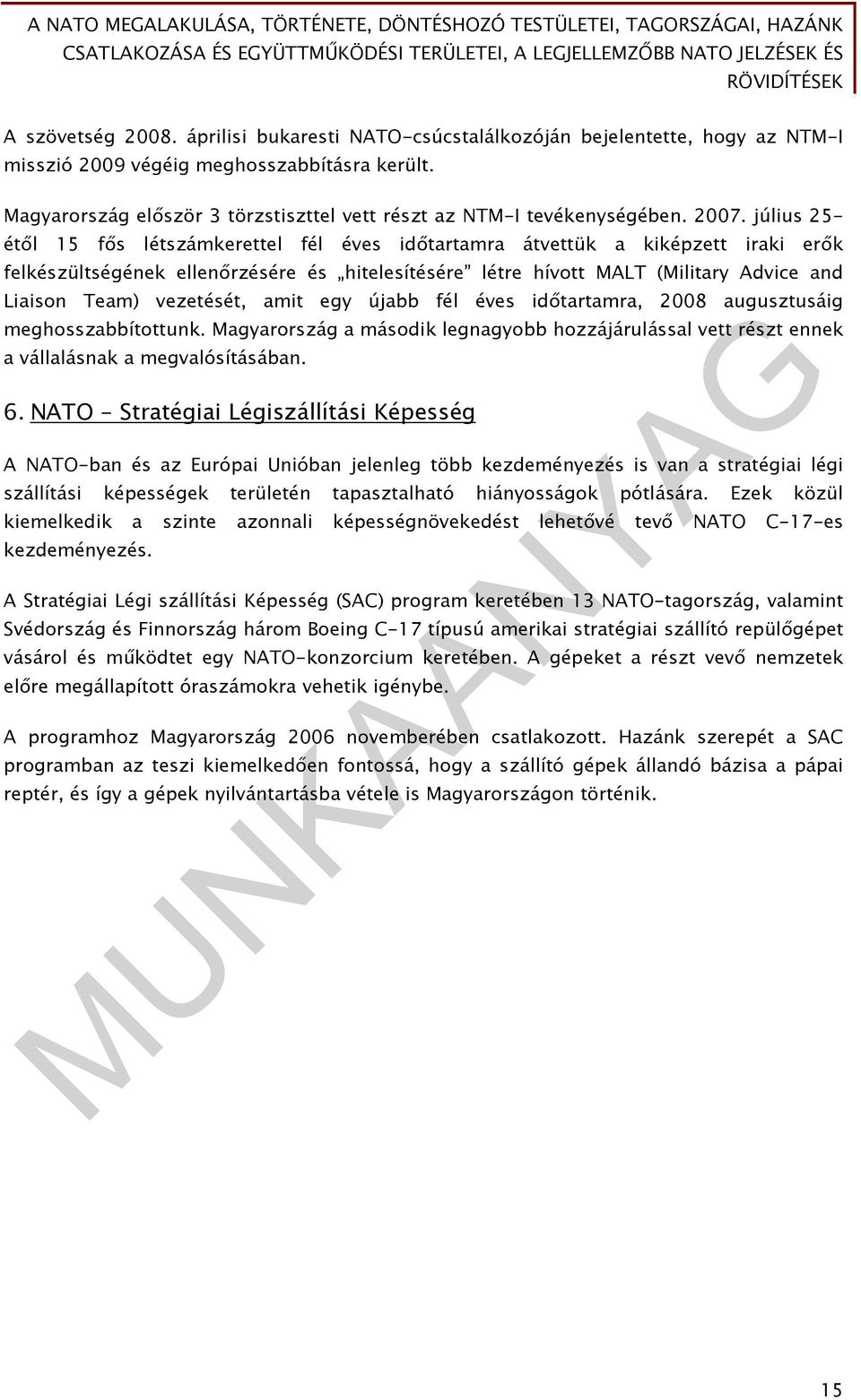 július 25- étől 15 fős létszámkerettel fél éves időtartamra átvettük a kiképzett iraki erők felkészültségének ellenőrzésére és hitelesítésére létre hívott MALT (Military Advice and Liaison Team)