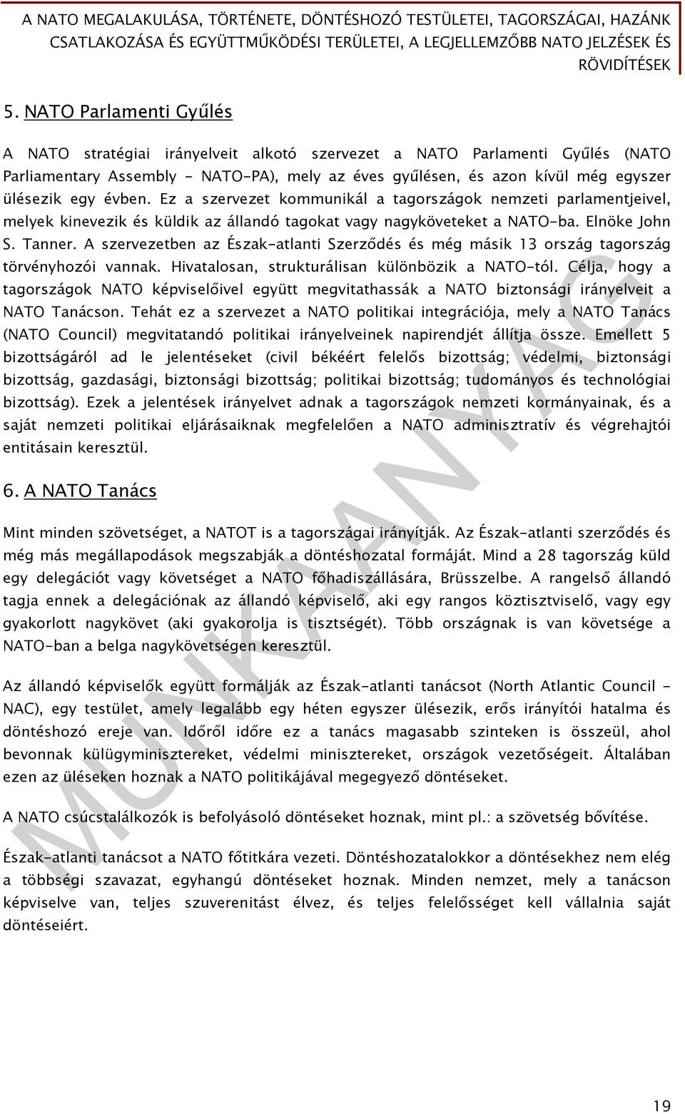 A szervezetben az Észak-atlanti Szerződés és még másik 13 ország tagország törvényhozói vannak. Hivatalosan, strukturálisan különbözik a NATO-tól.