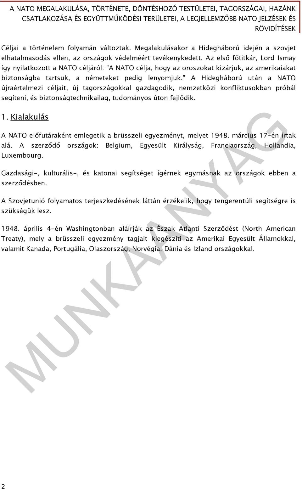 " A Hidegháború után a NATO újraértelmezi céljait, új tagországokkal gazdagodik, nemzetközi konfliktusokban próbál segíteni, és biztonságtechnikailag, tudományos úton fejlődik. 1.