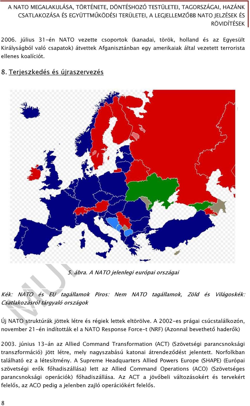 A NATO jelenlegi európai országai Kék: NATO és EU tagállamok Piros: Nem NATO tagállamok, Zöld és Világoskék: Csatlakozásról tárgyaló országok Új NATO struktúrák jöttek létre és régiek lettek
