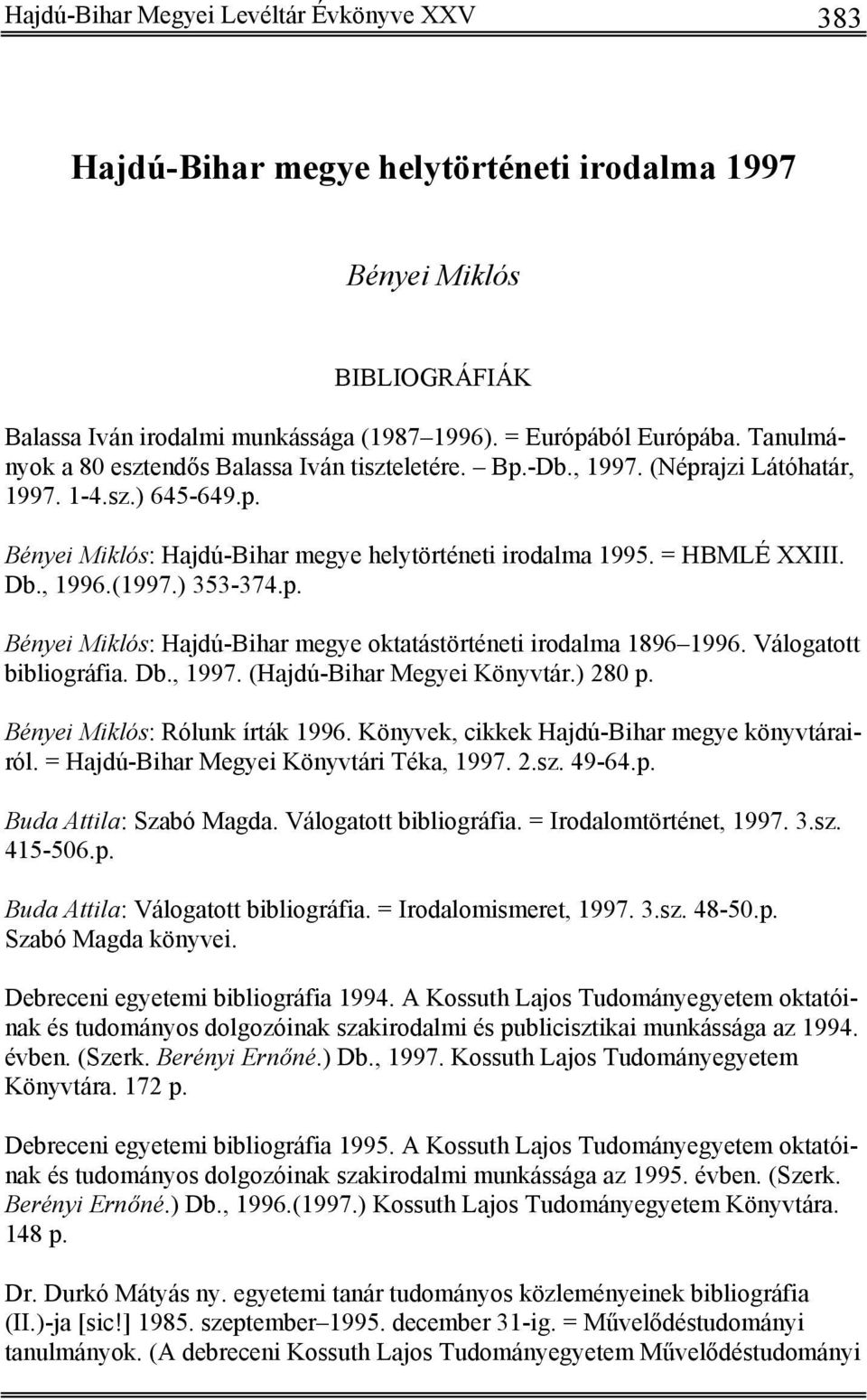 , 1996.(1997.) 353-374.p. Bényei Miklós: Hajdú-Bihar megye oktatástörténeti irodalma 1896 1996. Válogatott bibliográfia. Db., 1997. (Hajdú-Bihar Megyei Könyvtár.) 280 p.