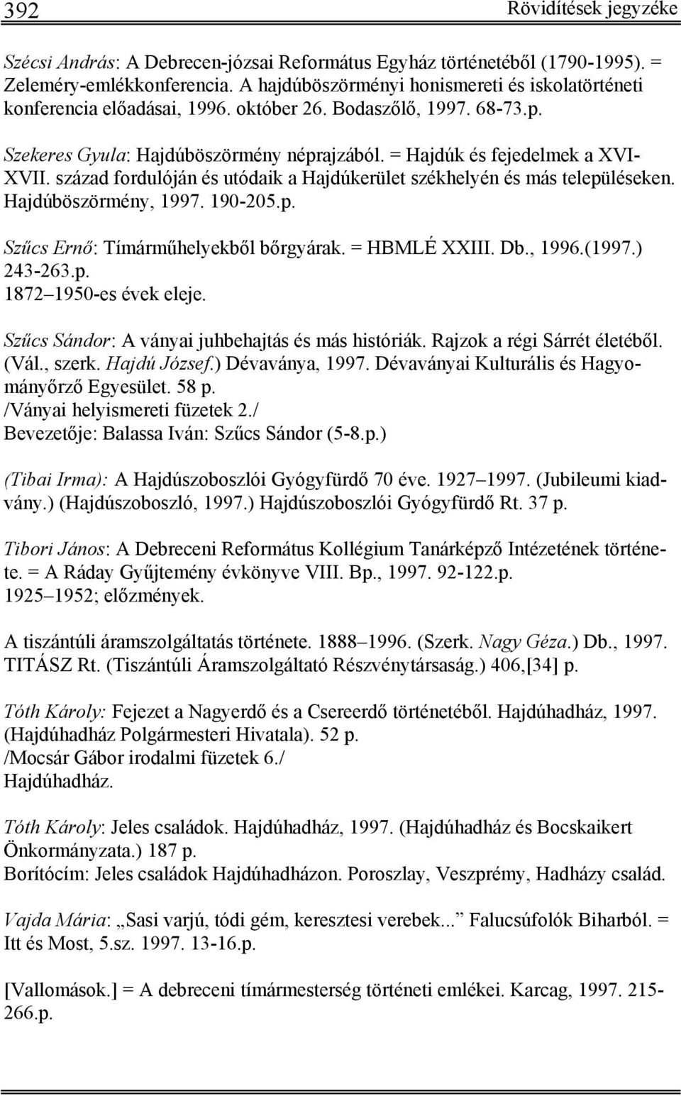 század fordulóján és utódaik a Hajdúkerület székhelyén és más településeken. Hajdúböszörmény, 1997. 190-205.p. Szűcs Ernő: Tímárműhelyekből bőrgyárak. = HBMLÉ XXIII. Db., 1996.(1997.) 243-263.p. 1872 1950-es évek eleje.