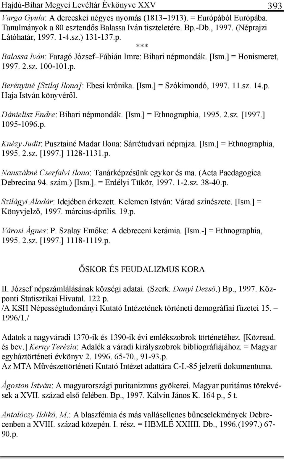 11.sz. 14.p. Haja István könyvéről. Dánielisz Endre: Bihari népmondák. [Ism.] = Ethnographia, 1995. 2.sz. [1997.] 1095-1096.p. Knézy Judit: Pusztainé Madar Ilona: Sárrétudvari néprajza. [Ism.] = Ethnographia, 1995. 2.sz. [1997.] 1128-1131.