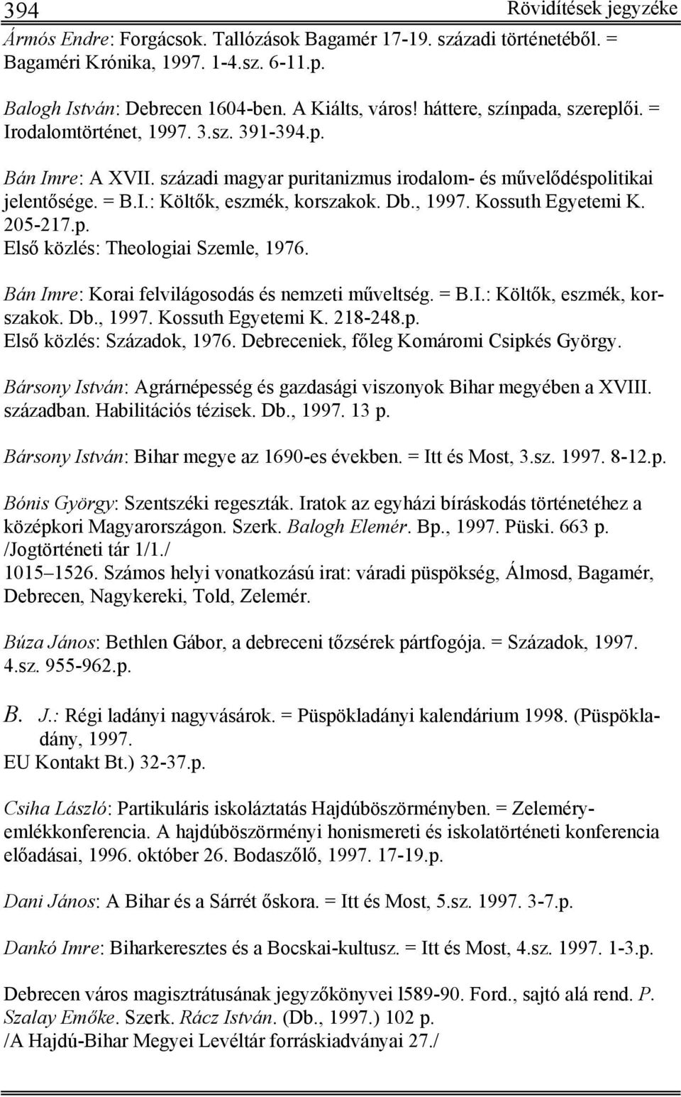 Db., 1997. Kossuth Egyetemi K. 205-217.p. Első közlés: Theologiai Szemle, 1976. Bán Imre: Korai felvilágosodás és nemzeti műveltség. = B.I.: Költők, eszmék, korszakok. Db., 1997. Kossuth Egyetemi K. 218-248.