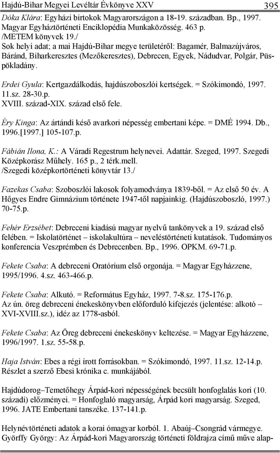 Erdei Gyula: Kertgazdálkodás, hajdúszoboszlói kertségek. = Szókimondó, 1997. 11.sz. 28-30.p. XVIII. század-xix. század első fele. Éry Kinga: Az ártándi késő avarkori népesség embertani képe.