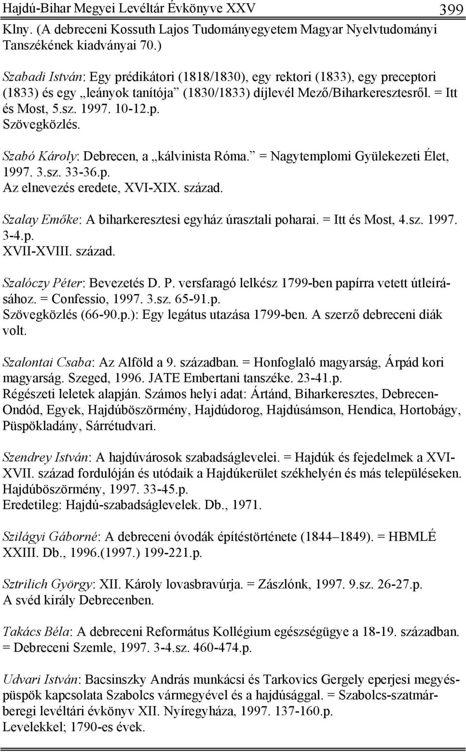 Szabó Károly: Debrecen, a kálvinista Róma. = Nagytemplomi Gyülekezeti Élet, 1997. 3.sz. 33-36.p. Az elnevezés eredete, XVI-XIX. század. Szalay Emőke: A biharkeresztesi egyház úrasztali poharai.