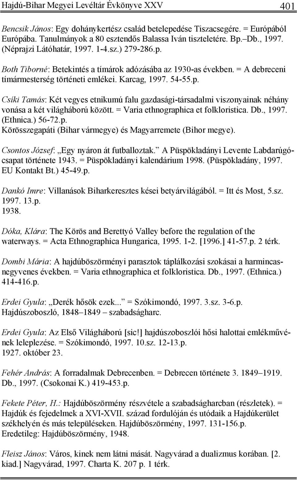 = Varia ethnographica et folkloristica. Db., 1997. (Ethnica.) 56-72.p. Körösszegapáti (Bihar vármegye) és Magyarremete (Bihor megye). Csontos József: Egy nyáron át futballoztak.