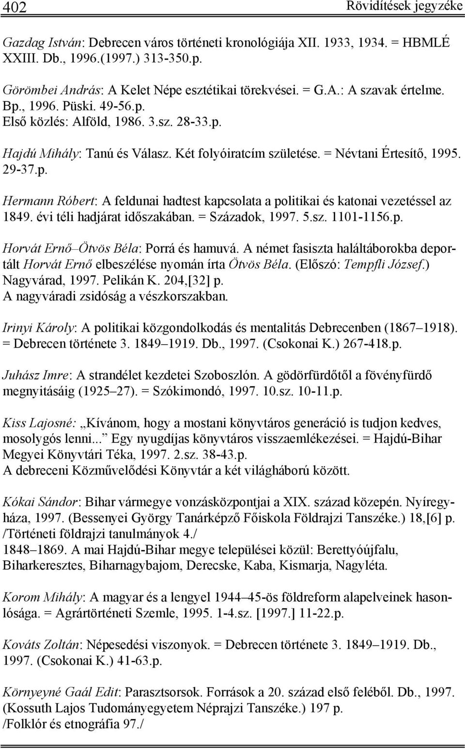 évi téli hadjárat időszakában. = Századok, 1997. 5.sz. 1101-1156.p. Horvát Ernő Ötvös Béla: Porrá és hamuvá. A német fasiszta haláltáborokba deportált Horvát Ernő elbeszélése nyomán írta Ötvös Béla.