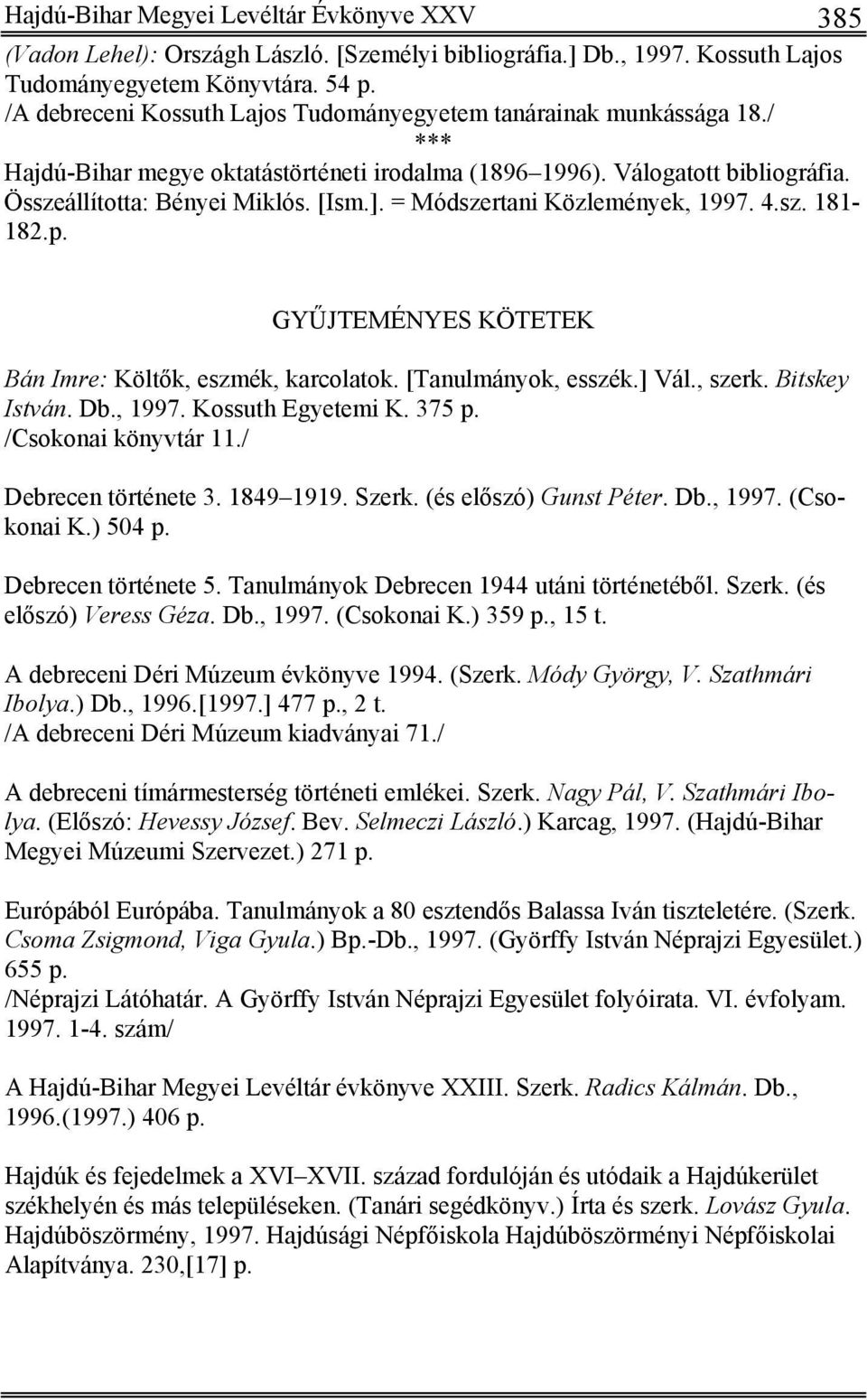 = Módszertani Közlemények, 1997. 4.sz. 181-182.p. GYŰJTEMÉNYES KÖTETEK Bán Imre: Költők, eszmék, karcolatok. [Tanulmányok, esszék.] Vál., szerk. Bitskey István. Db., 1997. Kossuth Egyetemi K. 375 p.