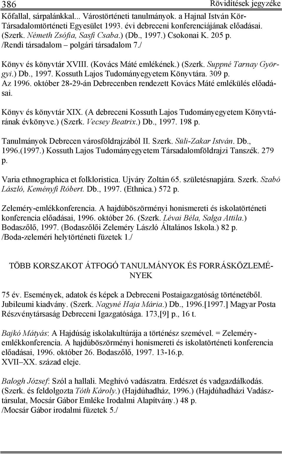 309 p. Az 1996. október 28-29-án Debrecenben rendezett Kovács Máté emlékülés előadásai. Könyv és könyvtár XIX. (A debreceni Kossuth Lajos Tudományegyetem Könyvtárának évkönyve.) (Szerk.