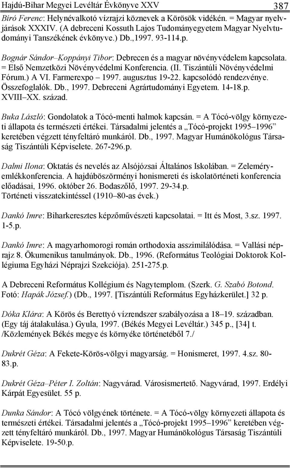 = Első Nemzetközi Növényvédelmi Konferencia. (II. Tiszántúli Növényvédelmi Fórum.) A VI. Farmerexpo 1997. augusztus 19-22. kapcsolódó rendezvénye. Összefoglalók. Db., 1997.