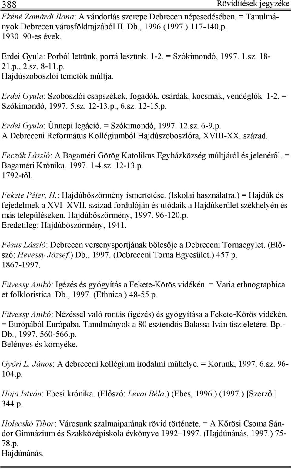 Erdei Gyula: Szoboszlói csapszékek, fogadók, csárdák, kocsmák, vendéglők. 1-2. = Szókimondó, 1997. 5.sz. 12-13.p., 6.sz. 12-15.p. Erdei Gyula: Ünnepi legáció. = Szókimondó, 1997. 12.sz. 6-9.p. A Debreceni Református Kollégiumból Hajdúszoboszlóra, XVIII-XX.