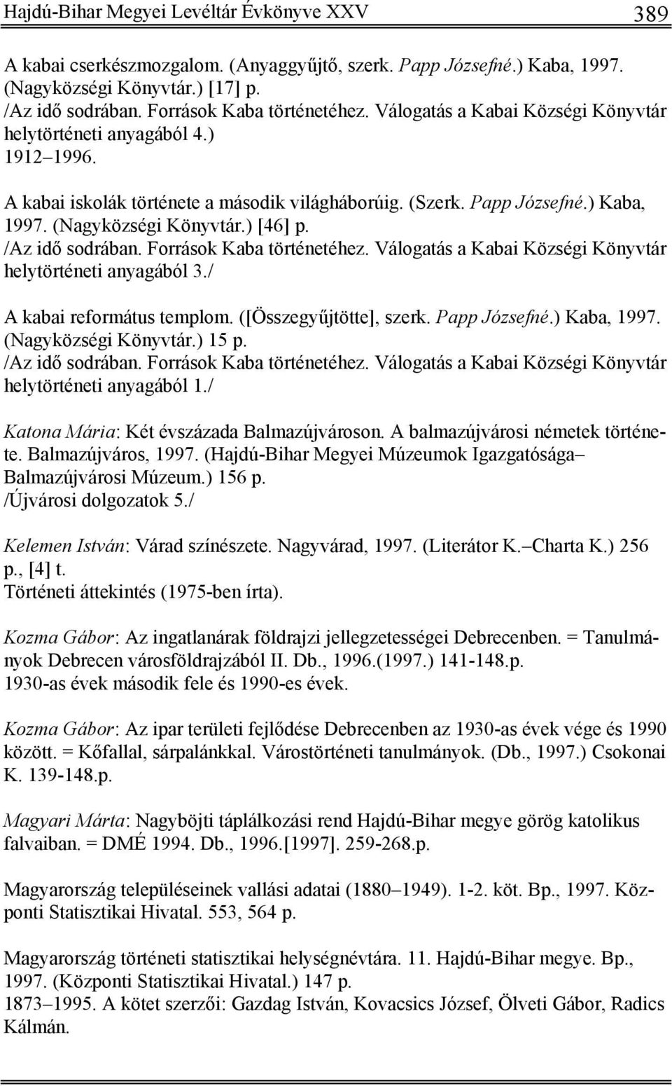/Az idő sodrában. Források Kaba történetéhez. Válogatás a Kabai Községi Könyvtár helytörténeti anyagából 3./ A kabai református templom. ([Összegyűjtötte], szerk. Papp Józsefné.) Kaba, 1997.