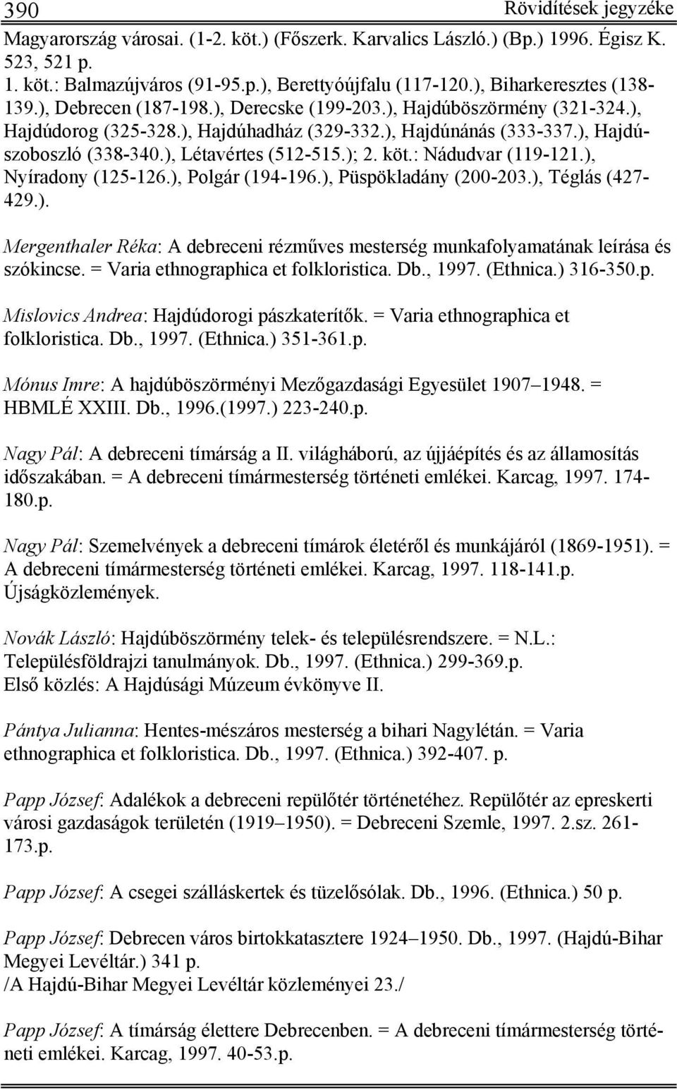 ), Létavértes (512-515.); 2. köt.: Nádudvar (119-121.), Nyíradony (125-126.), Polgár (194-196.), Püspökladány (200-203.), Téglás (427-429.). Mergenthaler Réka: A debreceni rézműves mesterség munkafolyamatának leírása és szókincse.