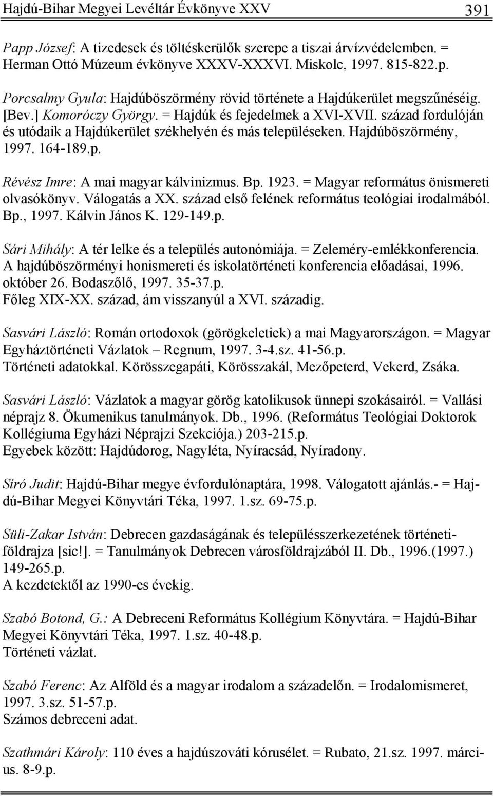 Bp. 1923. = Magyar református önismereti olvasókönyv. Válogatás a XX. század első felének református teológiai irodalmából. Bp., 1997. Kálvin János K. 129-149.p. Sári Mihály: A tér lelke és a település autonómiája.