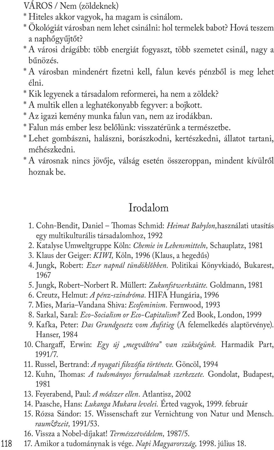 * Kik legyenek a társadalom reformerei, ha nem a zöldek? * A multik ellen a leghatékonyabb fegyver: a bojkott. * Az igazi kemény munka falun van, nem az irodákban.