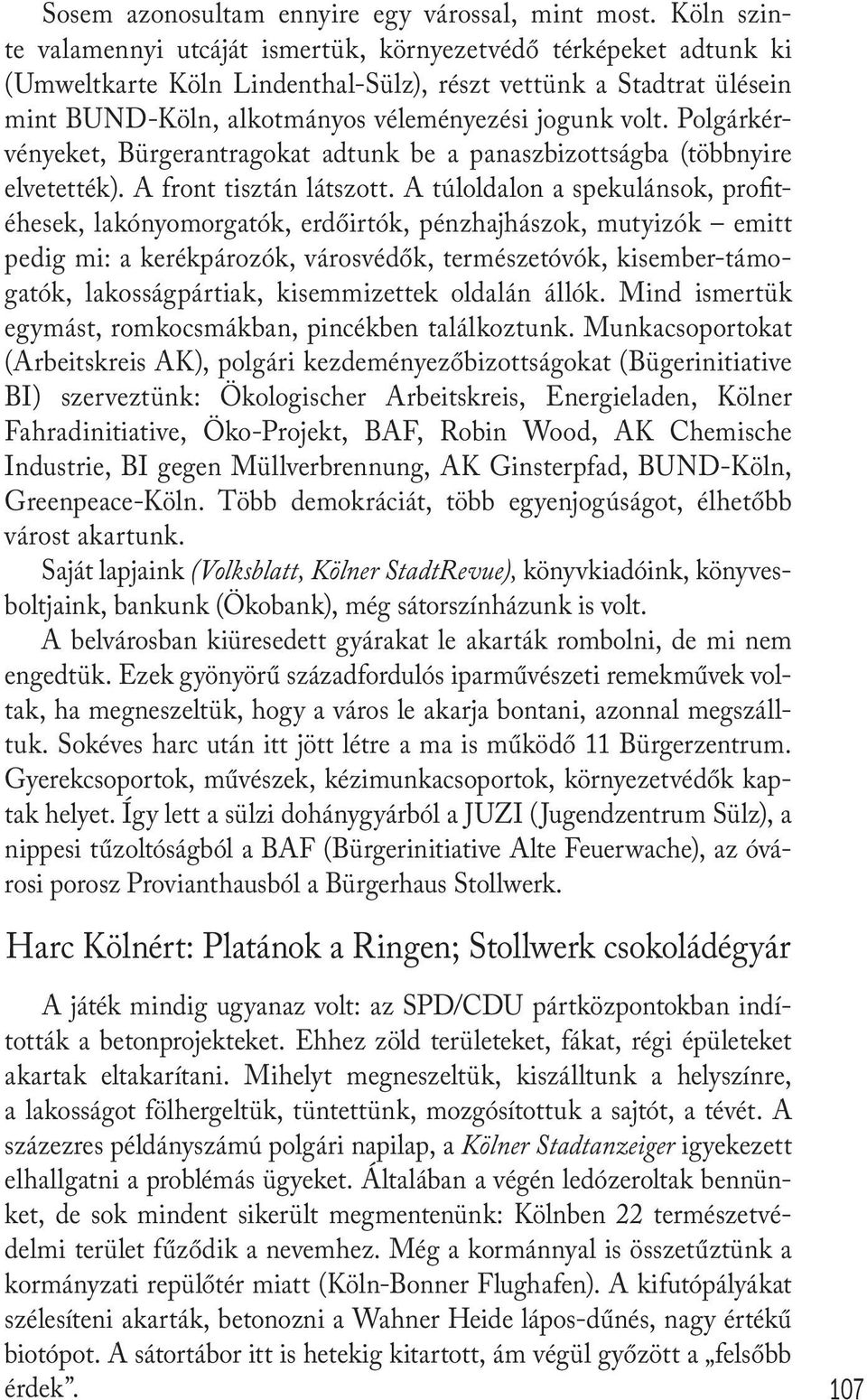 Polgárkérvényeket, Bürgerantragokat adtunk be a panaszbizottságba (többnyire elvetették). A front tisztán látszott.